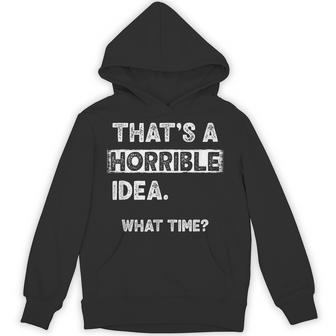 That's A Horrible Idea What Time Hoodie - Thegiftio UK