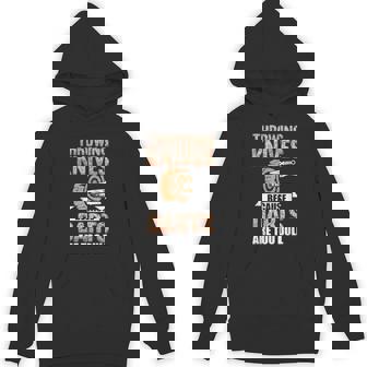 Throwing Knives Darts Are Too Dull Knife Thrower Collector Unisex Hoodie | Mazezy