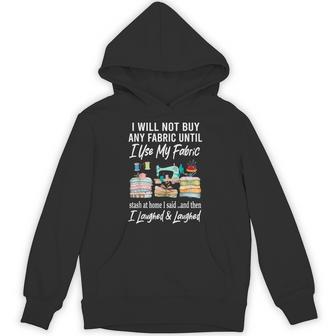 I Will Not Buy Any Fabric Quilting Sewing Fun Sewer Quilter Hoodie - Thegiftio UK