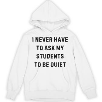 I Never Have To Ask My Students To Be Quiet White Lie Party Hoodie - Thegiftio UK