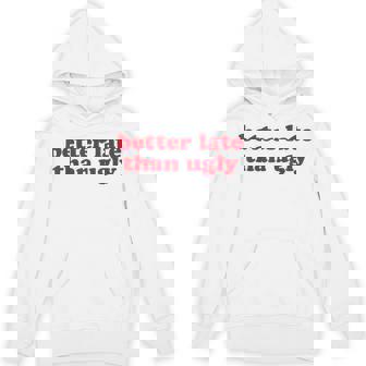 Better Late Than Ugly X Always Late But Worth The Wait Fun Hoodie | Mazezy