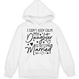 I Can't Keep Calm My Daughter Is Getting Married Wedding Day Hoodie - Thegiftio UK