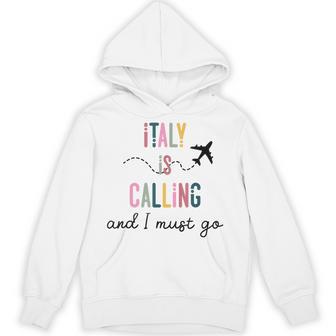 Italy Is Calling And I Must Go Travel Love Italy Hoodie - Thegiftio UK