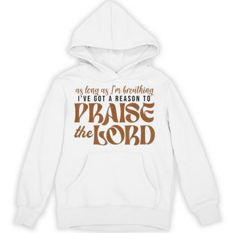As Long As Im Breathing I've Got A Reason To Praise The Lord Hoodie - Monsterry