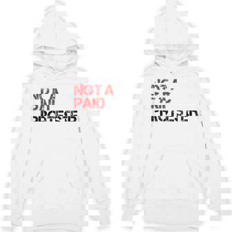 Not A Paid Protester Bold Political Protest Hoodie | Mazezy