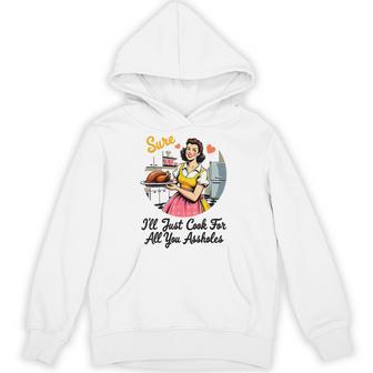 Sure I'll Just Cook For All You Assholes Thanksgiving Hoodie - Thegiftio UK
