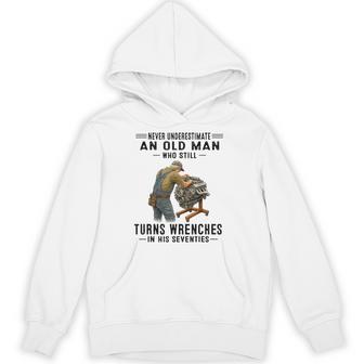Never Underestimate An Old Man Who Still Turns Wrenches In Hoodie - Thegiftio