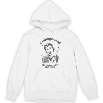 Undiagnosed But Something Aint Right Sarcasm Weird Hoodie - Seseable