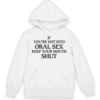 If You're Not Into Oral Sex Keep Your Mouth Shut Hoodie - Thegiftio UK