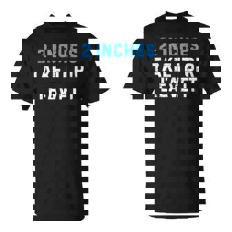 2 Inches Take It Or Leave It Sarcastic Joke T-Shirt - Monsterry