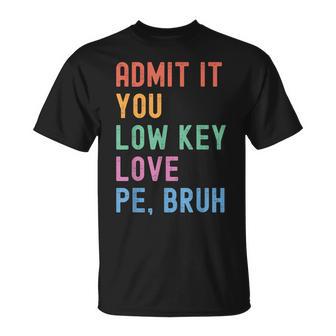 Admit It You Low Key Love Pe Bruh Fitness Pe Teacher T-Shirt - Thegiftio UK