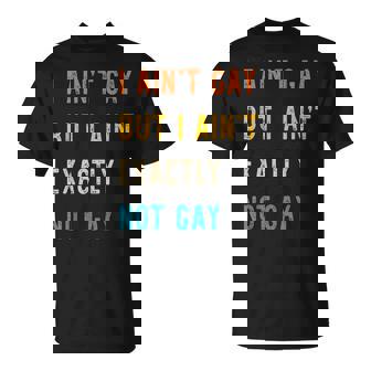 I Ain't Gay But I Ain't Exactly Not Gay T-Shirt - Monsterry