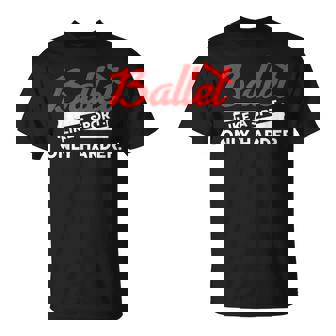 Ballet Like A Sport Only Harder Girls Ballet Dancer Dancing T-Shirt | Mazezy