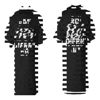 Same Bitch Different Day Quote Sassy Saying T-Shirt | Mazezy