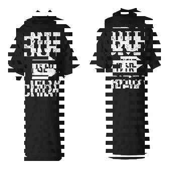 Bruh Its Her Birthday-Bruh Its My Birthday- Bruh Humor T-Shirt - Thegiftio