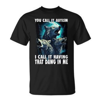 You Call It Autism I Call It Having That Alpha In Me Maglietta - Novitaregali