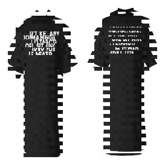 Don't Make Me Angry Or I'll Start Acting Like My Father T-Shirt - Monsterry