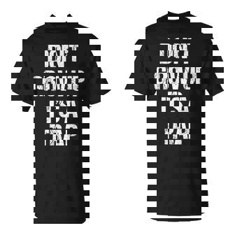 Dont Grow Up Its A Trap Shirt Saying Adult Life T-Shirt | Mazezy