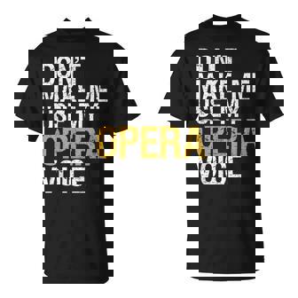 Don't Make Me Use My Opera Voice Shirt Opera Singer T-Shirt | Mazezy
