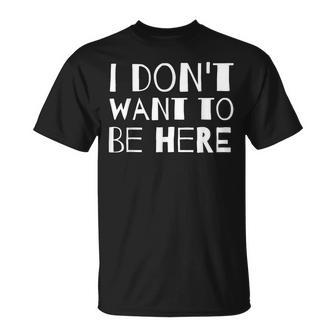 I Don't Want To Be Here Camiseta unisex - Regaloses