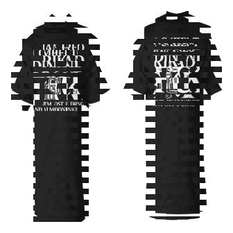 I Came Here To Drink And Fuck And I'm Almost Done Drinking T-Shirt - Monsterry