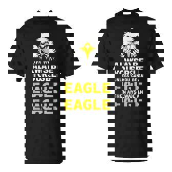 Eagle Lover Always Be Yourself Unless You Can Be An Eagle T-Shirt - Monsterry