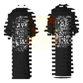 Eat What You Find Mushroom Foraging Wild Food T-Shirt | Mazezy