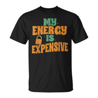 My Energy Is Expensive Female Empowerment Trending Quotes T-Shirt - Monsterry