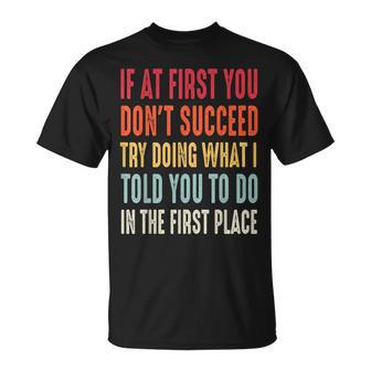 If At First You Don't Succeed Try Doing What I Told You To T-Shirt - Thegiftio UK