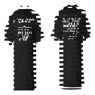 Coders Geeks Saying Computer Programmers Geek I Got These Muscles Writing Code T-Shirt | Mazezy