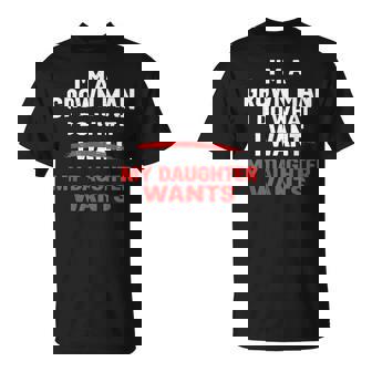 Dad Father I’M A Grown Man I Do What My Daughter Wants T-Shirt | Mazezy