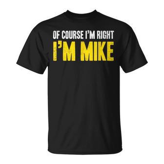 Mike Of Course I'm Right I'm Mike Birthday T-Shirt - Thegiftio UK
