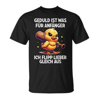 Geduld Ist Für Anfänger Ich Flipp Gleich Aus Ente Witzig T-Shirt - Geschenkecke