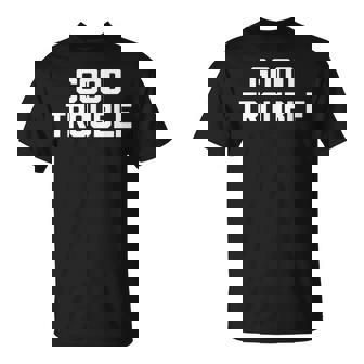 Good Trouble Divertido Diciendoarcástico Novedad Humor Camiseta unisex - Regaloses