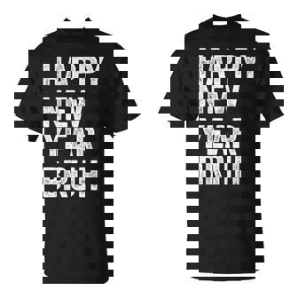 Happy New Year Bruh Bro Dude Jokes Sarcastic Sayings T-Shirt - Thegiftio