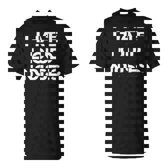 I Hate Loud Noises Sarcasm Things I Don't Like T-Shirt - Thegiftio