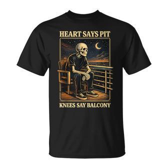 Heart Says Pit Knees Say Balcony T-Shirt - Seseable