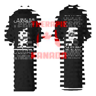 Ich Brauche Keine Therapie Ich Muss Nur Nach Kanada T-Shirt - Seseable