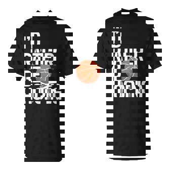 I'd Rather Be Hooping Basketball T-Shirt | Mazezy