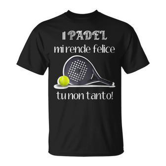 Il Padel Mi Rende Felice Tu Non Tanto impatica Padel Maglietta - Novitaregali