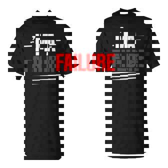 I'm A Failure Sarcastic Humor Joke T-Shirt - Monsterry