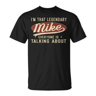 I'm That Legendary Mike Everyone Is Talking About T-Shirt - Thegiftio UK