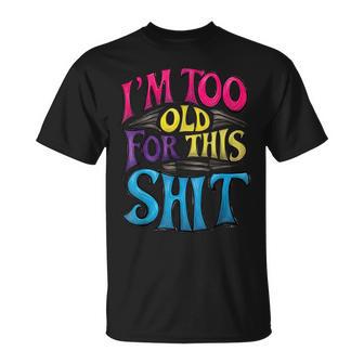 I'm Too Old For This ShIT Seniors Birthday Pun T-Shirt - Monsterry
