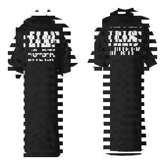 Italians Do It Better Italian Italy Humor Saying T-Shirt - Thegiftio