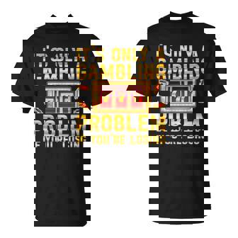 It's Only A Gambling Problem If You're Losing Slot Machine T-Shirt | Mazezy