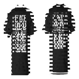 It's Not A Dad Bod It's A Father Figure Fathers Day Dad T-Shirt - Monsterry