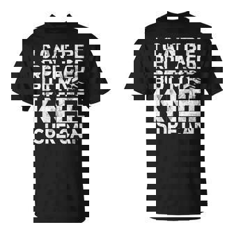 Je Ne Peux Pas Être Remplacé Mais Mon Genou Peut Certainement Être Opéré T-Shirt - Cadeauxyz