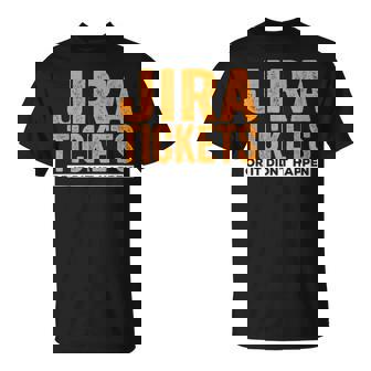 Jira Tickets Oder Es Ist Nicht Passiert Lustige Informatik T-Shirt - Geschenkecke