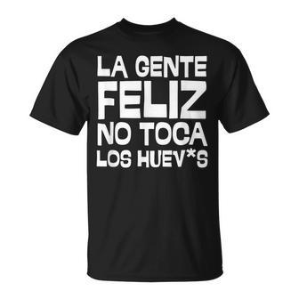 La Gente Feliz No Toca Los Huevos Para Hombre Y Camiseta unisex - Regaloses