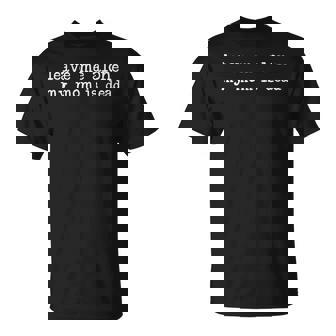 Leave Me Alone My Mom Is Dead Morbid Saying Dark Humor T-Shirt | Mazezy